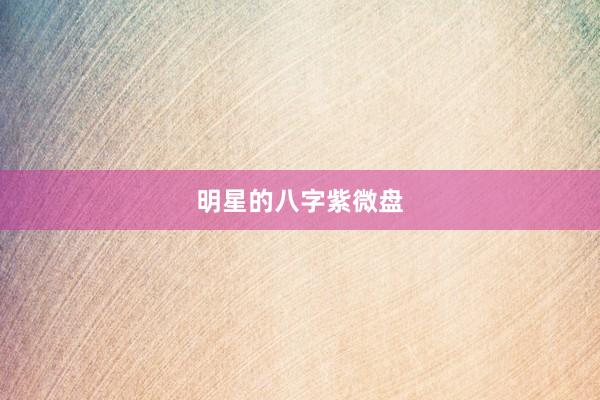 明星的八字紫微盘